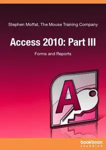 Access 2010: Part III, Forms and Reports