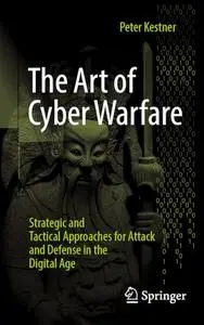 The Art of Cyber Warfare: Strategic and Tactical Approaches for Attack and Defense in the Digital Age