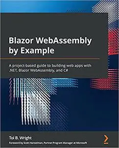Blazor WebAssembly by Example: A project-based guide to building web apps with .NET, Blazor WebAssembly, and C# (Repost)
