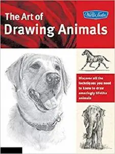 The Art of Drawing Animals: Discover all the techniques you need to know to draw amazingly lifelike animals