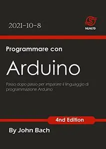 Programmare con Arduino: Passo dopo passo per imparare il linguaggio di programmazione Arduino