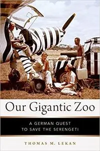 Our Gigantic Zoo: A German Quest to Save the Serengeti