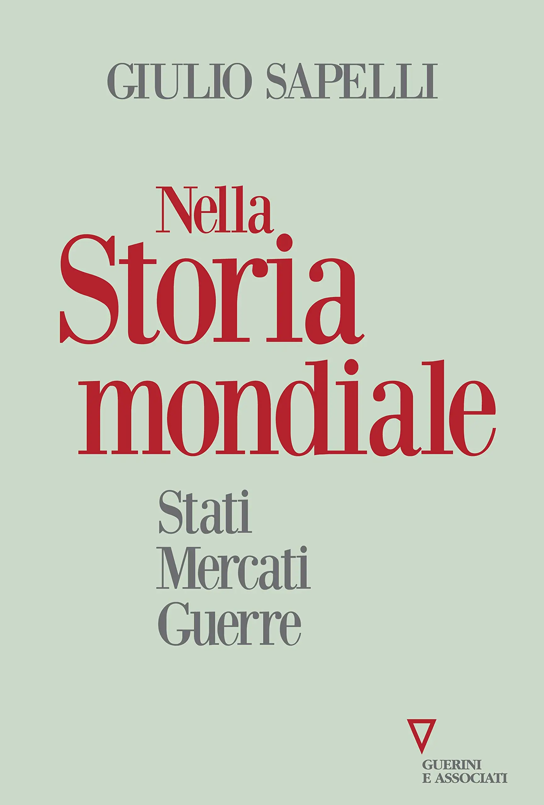 Giulio Sapelli - Nella storia mondiale. Stati mercati guerre