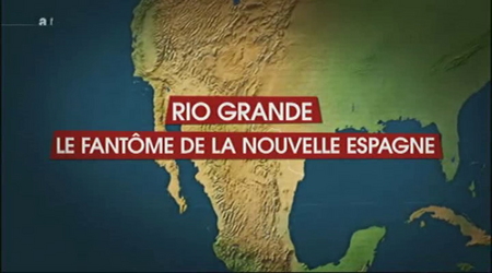 (arte 2010) Le dessous des cartes : Rio Grande, le fantôme du nouvelle Espagne