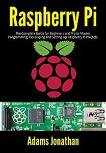 Raspberry Pi: The Complete Guide for Beginners and Pro to Master Programming