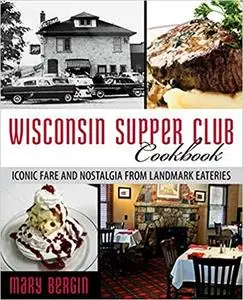 Wisconsin Supper Club Cookbook: Iconic Fare and Nostalgia from Landmark Eateries