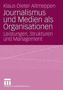 Journalismus und Medien als Organisationen: Leistungen, Strukturen und Management