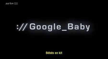 (Arte) Google Baby, bébés en kit (2013)