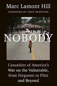 Nobody: Casualties of America's War on the Vulnerable, from Ferguson to Flint and Beyond (Repost)