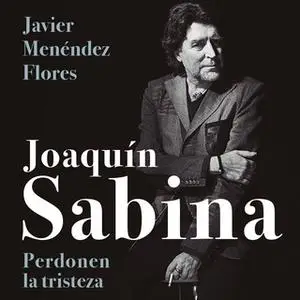 «Joaquín Sabina. Perdonen la tristeza» by Javier Menéndez Flores