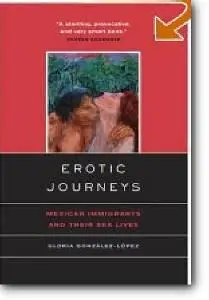 Gloria Gonzalez-Lopez, «Erotic Journeys: Mexican Immigrants and Their Sex Lives»