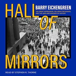 Hall of Mirrors: The Great Depression, the Great Recession, and the Uses-and Misuses-of History [Audiobook]