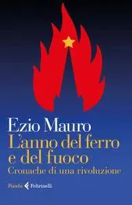 Ezio Mauro - L'anno del ferro e del fuoco. Cronache di una rivoluzione