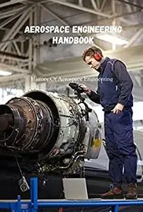 Aerospace Engineering Handbook: History Of Aerospace Engineering
