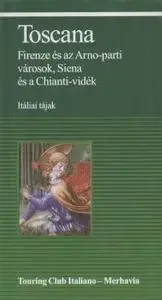 Toscana. Firenze és az Arno-parti városok, Siena és a Chianti-vidék, Touring Club Italiano-Merhavia, 2005