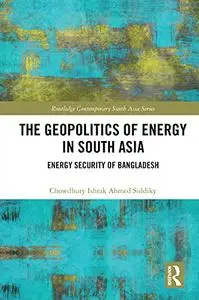 The Geopolitics of Energy in South Asia: Energy Security of Bangladesh