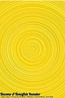 Become a Bonafide Investor: Learn about Investing Mindset, Inflation, Commodities, and Gold