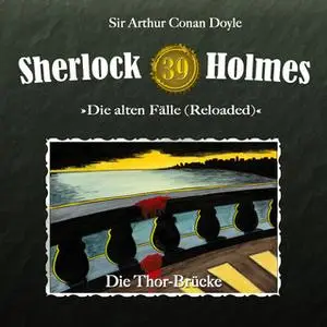 «Sherlock Holmes, Die alten Fälle - Fall 39: Die Thor-Brücke» by Sir Arthur Conan Doyle