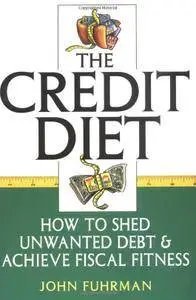 The Credit Diet: How to Shed Unwanted Debt and Achieve Fiscal Fitness