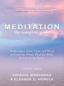 Meditation - The Complete Guide: Techniques from East and West to Calm the Mind, Heal the Body, and Enrich the Spirit