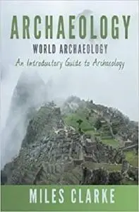 Archaeology: World Archaeology: An Introductory Guide to Archaeology