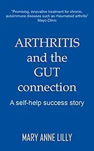 Arthritis and the Gut Connection: A Self Help Success Story