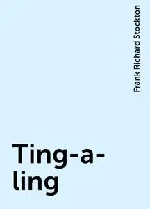 «Ting-a-ling» by Frank Richard Stockton