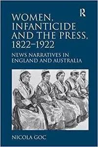 Women, Infanticide and the Press, 1822–1922: News Narratives in England and Australia