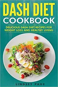 DASH Diet Cookbook: Delicious DASH Diet Recipes for Weight Loss and Healthy Living