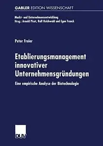 Etablierungsmanagement innovativer Unternehmensgründungen: Eine empirische Analyse der Biotechnologie