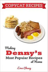 Copycat Cookbook: Making Denny's Most Popular Recipes At Home