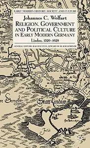 Religion, Government and Poltical Culture in Early Modern Germany: Lindau, 1520-1628 (Early Modern History)