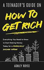 A Teenager's Guide on How to Get Rich
