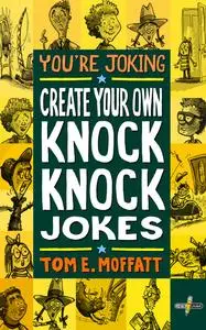 «Create Your Own Knock-Knock Jokes» by Tom E. Moffatt