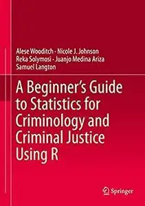 A Beginner’s Guide to Statistics for Criminology and Criminal Justice Using R