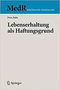Lebenserhaltung als Haftungsgrund (MedR Schriftenreihe Medizinrecht)