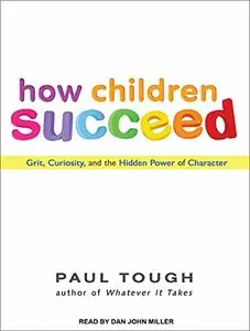 How Children Succeed: Grit, Curiosity, and the Hidden Power of Character (Audiobook)