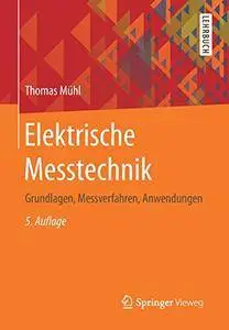 Elektrische Messtechnik: Grundlagen, Messverfahren, Anwendungen