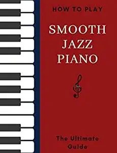 How To Play Smooth Jazz Piano: The Ultimate Guide Hal Leonard Keyboard Style Series