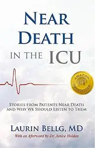 Near Death in the ICU : Stories from Patients Near Death and Why We Should Listen to Them