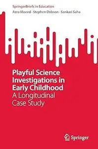 Playful Science Investigations in Early Childhood: A Longitudinal Case Study