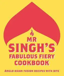 Mr Singh’s Fabulous Fiery Cookbook: Anglo-Asian fusion recipes with bite