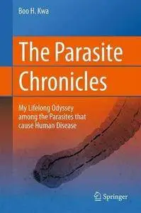 The Parasite Chronicles: My Lifelong Odyssey Among the Parasites that Cause Human Disease