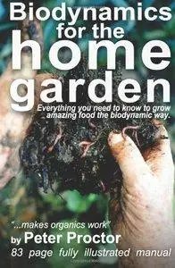 Biodynamics for the Home Garden: "Biodynamics makes organics work" (Volume 1) (repost)