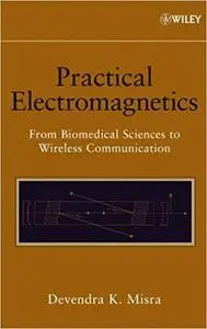 Practical Electromagnetics: From Biomedical Sciences to Wireless Communication