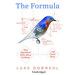 «The Formula: How Algorithms Solve all our Problems... and Create More» by Luke Dormehl