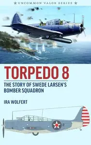 TORPEDO 8 - The Story Of Swede Larsen's Bomber Squadron [Illustrated Edition]