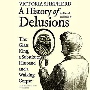 A History of Delusions: The Glass King, a Substitute Husband, and a Walking Corpse [Audiobook]