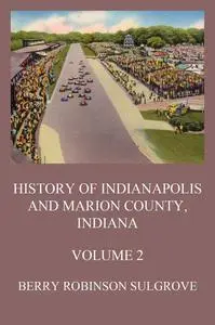 «History of Indianapolis and Marion County, Indiana, Volume 2» by Berry Robinson Sulgrove