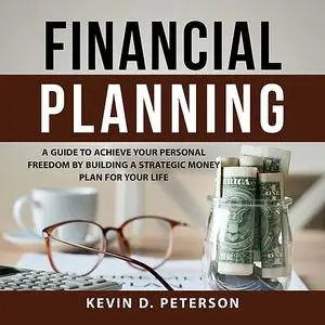 «Financial Planning: A Guide To Achieve Your Personal Freedom By Building A Strategic Money Plan For Your Life» by Kevin